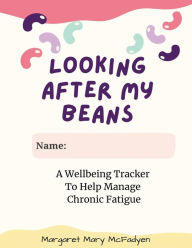 Title: Looking After My Beans: A Wellbeing Tracker to Help Manage Chronic Fatigue, Author: Margaret Mary McFadyen
