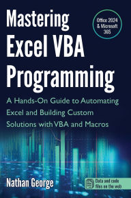 Title: Mastering Excel VBA Programming: A Hands-On Guide to Automating Excel and Building Custom Solutions with VBA and Macros, Author: Nathan George