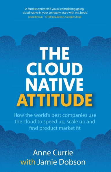 the cloud Native Attitude: How world's best companies use to speed up, scale up and find product market fit
