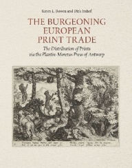Best books to read free download pdf The Burgeoning European Print Trade: The Distribution of Prints via the Plantin-Moretus Press of Antwerp 9781915487070 by Karen L. Bowen, Dirk Imhof