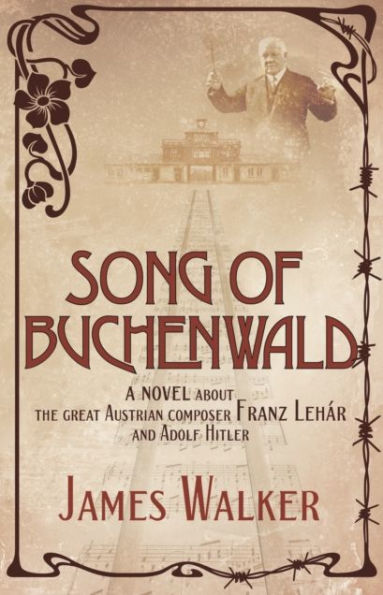 Song of Buchenwald: A novel about the great Austrian composer Franz Lehar and Adolf Hitler