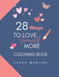 Title: 28 Ways To Love Yourself More Coloring Book: Relaxation and stress relief for women, Author: Laura Mariani