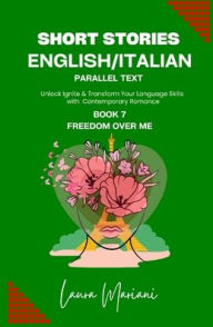 Title: Short Stories in English/Italian - Parallel Text: Unlock Ignite & Transform Your Language Skills with Contemporary Romance, Author: Laura Mariani