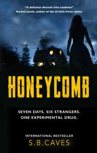 Title: Honeycomb: Seven Days. Six Strangers. One Experimental Drug., Author: S B Caves
