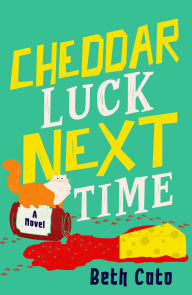 Title: Cheddar Luck Next Time, Author: Beth Cato