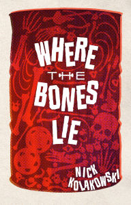 Title: Where the Bones Lie, Author: Nick Kolakowski