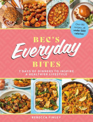 Title: Bec's Everyday Bites: 7 Days of Dinners to Inspire a Healthier Lifestyle, Author: Rebecca Finley