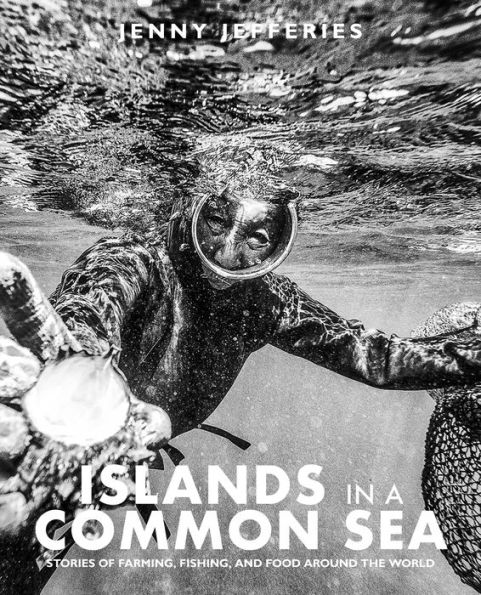 Islands In A Common Sea: Stories of Farming, Fishing, and Food Around the World
