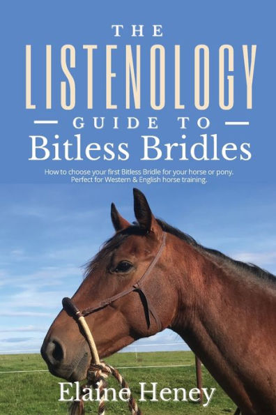 The Listenology Guide to Bitless Bridles for Horses - How to choose your first Bitless Bridle for your horse or pony Perfect for Western & English horse training