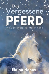 Title: Das vergessene Pferd: Die Connemara Abenteuer-Serie, Author: Elaine Heney