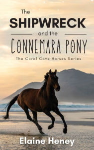 Title: The Shipwreck and the Connemara Pony - The Coral Cove Horses Series, Author: Elaine Heney