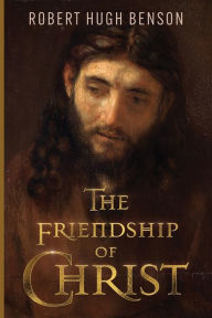 Title: The Friendship of Christ, Author: Robert Hugh Benson