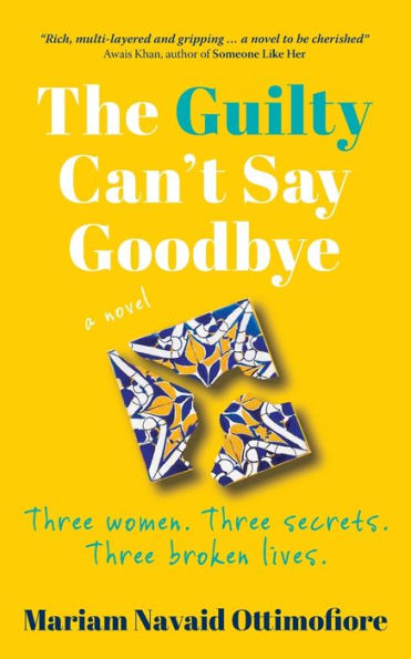 The Guilty Can't Say Goodbye: Three women. secrets. broken lives.