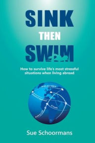 Free bookworm download for mobile Sink Then Swim: How to survive life's most stressful situations when living abroad​ 9781915548214 by Sue Schoormans English version DJVU