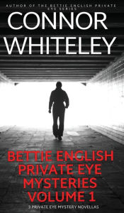 Title: Bettie English Private Eye Mysteries Volume 1: 3 Private Eye Mystery Novellas, Author: Connor Whiteley