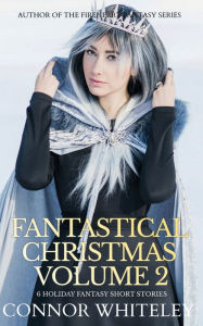 Title: Fantastical Christmas Volume 2: 6 Holiday Fantasy Short Stories, Author: Connor Whiteley