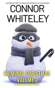 Title: Criminal Christmas Volume 2: 6 Holiday Mystery Short Stories, Author: Connor Whiteley