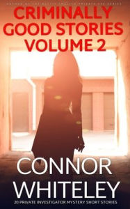 Title: Criminally Good Stories Volume 2: 20 Private Investigator Mystery Short Stories, Author: Connor Whiteley