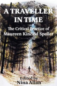 Title: A Traveller in Time: The Critical Practice of Maureen Kincaid Speller, Author: Maureen Kincaid Speller