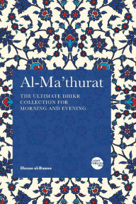 Title: Al-Ma'thurat: The Ultimate Daily Dhikr Collection for Morning and Evening, Author: Hasan Al-Banna