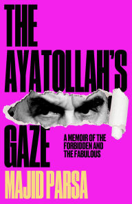 Free mp3 audio books free downloads The Ayatollah's Gaze:: A Memoir of the Forbidden and the Fabulous