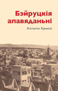 Title: Бэйруцкія апавяданьні, Author: Агатанг& Крымскі