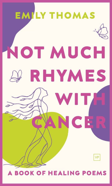 Not Much Rhymes With Cancer: A Book of Healing Poems