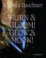 Title: Katrina Daschner: BURN & GLOOM! GLOW & MOON!, Author: Ovul O. Durmusoglu