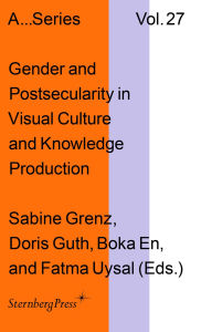 Title: Gender and Postsecularity in Knowledge Production and Visual Culture, Author: Sabine Grenz