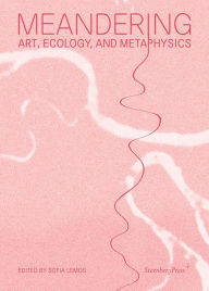 Title: Meandering: Art, Ecology, and Metaphysics, Author: Sofia Lemos