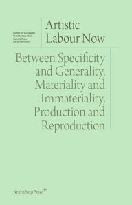 Title: Artistic Labour Now: Between Specificity and Generality, Materiality and Immateriality, Production an d Reproduction, Author: Isabelle Graw