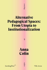 Title: Alternative Pedagogical Spaces: From Utopia to Institutionalization, Author: Anna Colin