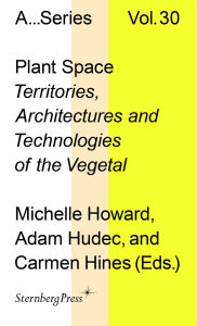 Title: Plant Space: Territories, Architectures and Technologies of the Vegetal, Author: Michelle Howard
