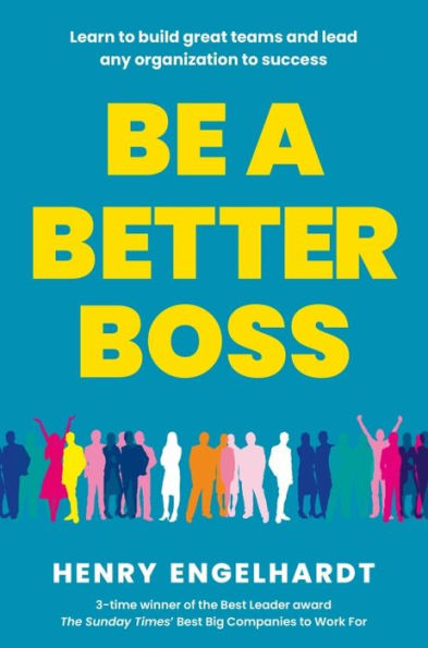 Be a Better Boss: Learn to build great teams and lead any organization success