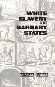 Title: White Slavery in the Barbary States, Author: Charles Sumner