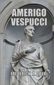 Title: Amerigo Vespucci, Author: Frederick A Ober