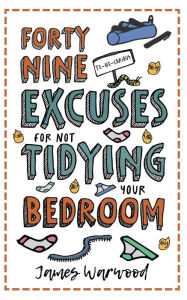 Title: 49 Excuses for Not Tidying Your Bedroom, Author: James Warwood