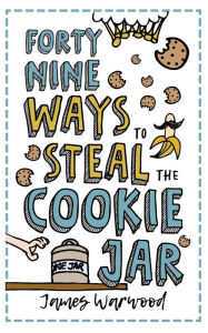 Title: 49 Ways to Steal the Cookie Jar, Author: James Warwood