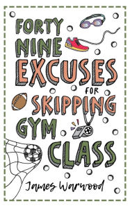 Title: 49 Excuses for Skipping Gym Class, Author: James Warwood