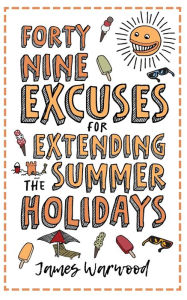 Title: 49 Excuses for Extending Your Summer Holiday, Author: James Warwood