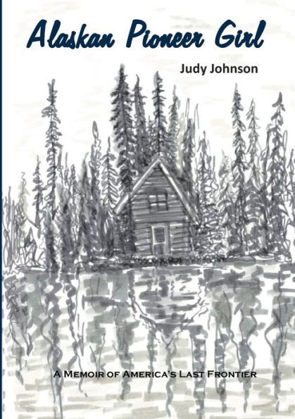 Alaskan Pioneer Girl: A Memoir of America's Last Frontier