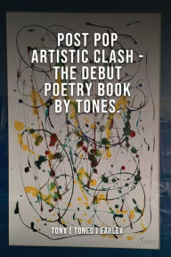 Title: Post Pop Artistic Clash-The Debut Poetry Book By Tones, Author: TONY [ TONES ] EARLEY