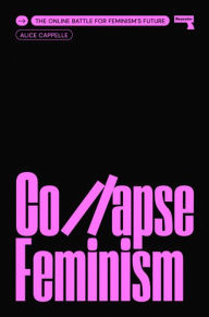 Title: Collapse Feminism: The Online Battle for Feminism's Future, Author: Alice Cappelle