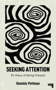 Title: Seeking Attention: 30 Ways of Being Present, Author: Dominic Pettman