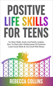 Title: Positive Life Skills For Teens, Author: Rebecca Collins