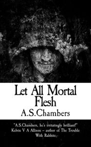 Title: Let All Mortal Flesh, Author: A.S. Chambers