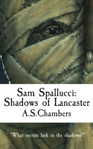 Title: Sam Spallucci: Shadows of Lancaster, Author: A S Chambers