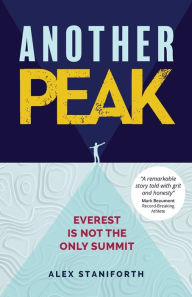 Title: Another Peak: Everest Is Not the Only Summit, Author: Alex Staniforth