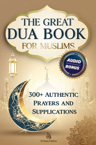 The Great Dua Book for Muslims - 300+ Authentic Prayers and Supplications from the Qur'an and Hadith: A treasury of timeless Duas for light, peace and divine connection