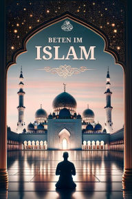Title: Beten im Islam: Schritt fï¿½r Schritt Anleitung fï¿½r neue Muslime, Author: Salah Moujahed